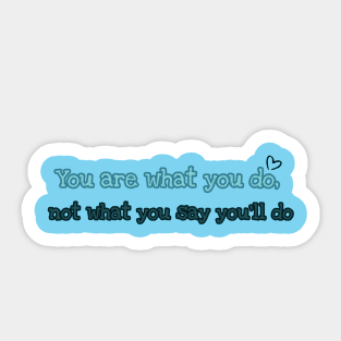 You are what you do not what you say you will do Sticker